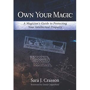 Crasson Esq., Sara J. Own Your Magic: A Magician's Guide to Protecting Your Intellectual Property Crasson Esq., Sara J. Own Your Magic: A Magician's Guide to Protecting Your Intellectual Property