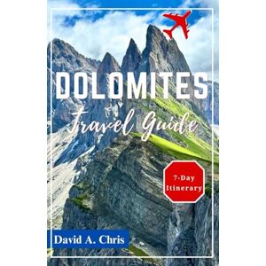 Chris, David A. Dolomites Travel Guide 2024: Explore Italy's Majestic Mountains, Scenic Trails and Hidden Gems (A Traveler's Handbook Guide) Chris, David A. Dolomites Travel Guide 2024: Explore Italy's Majestic Mountains, Scenic Trails and Hidden Gems (A Traveler's Handbook Guide)