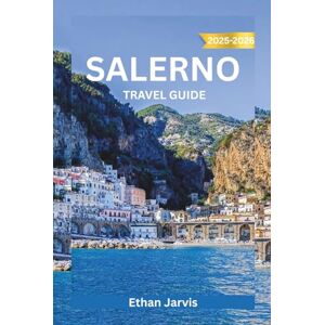 Jarvis, Ethan SALERNO TRAVEL GUIDE 2025–2026: Discover Italy’s Hidden Gem: Complete Guide to Salerno with Maps, Day Trips, Local Food, and Amalfi Coast Access (The Traveler's Companion) Jarvis, Ethan SALERNO TRAVEL GUIDE 2025–2026: Discover Italy’s Hidden Gem: Complete Guide to Salerno with Maps, Day Trips, Local Food, and Amalfi Coast Access (The Traveler's Companion)