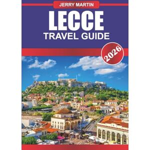 Martin, Jerry LECCE TRAVEL GUIDE 2026: Wander Baroque Streets, Sunlit Piazzas, and Hidden Corners in Italy’s Southern Gem Martin, Jerry LECCE TRAVEL GUIDE 2026: Wander Baroque Streets, Sunlit Piazzas, and Hidden Corners in Italy’s Southern Gem