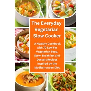 Tabakova, Vesela The Everyday Vegetarian Slow Cooker: A Healthy Cookbook with 70 Low Fat Vegetarian Soup, Stew, Breakfast and Dessert Recipes Inspired by the ... on a Budget (Easy Plant-Based Cookbooks) Tabakova, Vesela The Everyday Vegetarian Slow Cooker: A Healthy Cookbook with 70 Low Fat Vegetarian Soup, Stew, Breakfast and Dessert Recipes Inspired by the ... on a Budget (Easy Plant-Based Cookbooks)