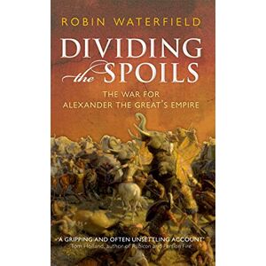 Waterfield, Robin Dividing the Spoils: The War for Alexander the Great's Empire (Ancient Warfare and Civilization) Waterfield, Robin Dividing the Spoils: The War for Alexander the Great's Empire (Ancient Warfare and Civilization)
