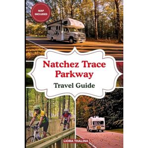 Thalina, Liora NATCHEZ TRACE PARKWAY TRAVEL GUIDE 2025-2026: Discover Scenic Beauty, Hidden History, Outdoor Adventures, Top Stops, Hiking Trails, and Local Insights on the Natchez Trace Parkway Thalina, Liora NATCHEZ TRACE PARKWAY TRAVEL GUIDE 2025-2026: Discover Scenic Beauty, Hidden History, Outdoor Adventures, Top Stops, Hiking Trails, and Local Insights on the Natchez Trace Parkway