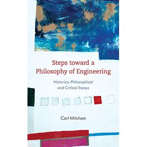 Mitcham, Carl Steps toward a Philosophy of Engineering: Historico-Philosophical and Critical Essays Mitcham, Carl Steps toward a Philosophy of Engineering: Historico-Philosophical and Critical Essays