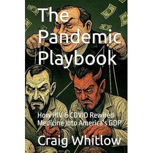 Whitlow, Craig P. The Pandemic Playbook: How HIV & COVID Rewired Medicine Into America's GDP Whitlow, Craig P. The Pandemic Playbook: How HIV & COVID Rewired Medicine Into America's GDP