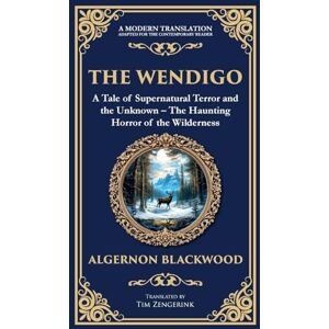 Blackwood, Algernon The Wendigo: A Legendary Tale of Supernatural Horror Fear and Madness in the Canadian Wilderness (Deluxe Hardbound Edition): 260 (Library of Alexandria) Blackwood, Algernon The Wendigo: A Legendary Tale of Supernatural Horror Fear and Madness in the Canadian Wilderness (Deluxe Hardbound Edition): 260 (Library of Alexandria)