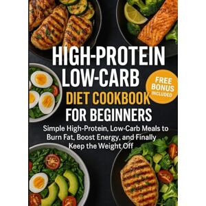 Keller, Lauren HIGH-PROTEIN LOW-CARB DIET COOKBOOK FOR BEGGINERS: Simple High-Protein, Low-Carb Meals to Burn Fat, Boost Energy, and Finally Keep the Weight Off Keller, Lauren HIGH-PROTEIN LOW-CARB DIET COOKBOOK FOR BEGGINERS: Simple High-Protein, Low-Carb Meals to Burn Fat, Boost Energy, and Finally Keep the Weight Off