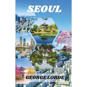 Lorde, George SEOUL REISEFÜHRER 2025: Entdecken Sie Stadtwanderungen, laternenbeleuchtete Gassen, kulturelle Sehenswürdigkeiten und Naturschutzgebiete im dynamischen Seoul Lorde, George SEOUL REISEFÜHRER 2025: Entdecken Sie Stadtwanderungen, laternenbeleuchtete Gassen, kulturelle Sehenswürdigkeiten und Naturschutzgebiete im dynamischen Seoul
