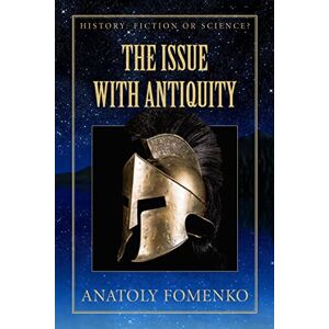 Fomenko, Dr. Anatoly T The Issue with Antiquity: Volume 5 (History: Fiction or Science?) Fomenko, Dr. Anatoly T The Issue with Antiquity: Volume 5 (History: Fiction or Science?)