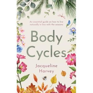 Jacqueline Harvey Body Cycles: An essential guide on how to live naturally in line with the seasons Jacqueline Harvey Body Cycles: An essential guide on how to live naturally in line with the seasons