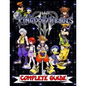 Sierra, Eliseo Jr Kingdom Hearts III : COMPLETE GUIDE: Everything You Need To Know About Kingdom Hearts III Game; A Detailed Guide Sierra, Eliseo Jr Kingdom Hearts III : COMPLETE GUIDE: Everything You Need To Know About Kingdom Hearts III Game; A Detailed Guide