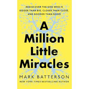 Batterson, Mark A Million Little Miracles: Rediscover the God Who Is Bigger Than Big, Closer Than Close, and Gooder Than Good Batterson, Mark A Million Little Miracles: Rediscover the God Who Is Bigger Than Big, Closer Than Close, and Gooder Than Good