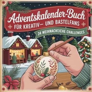Maul, Tanja Adventskalender-Buch für Kreativ- und Bastelfans: 24 Ideen, Mini-Projekte und kreative Impulse für eine handmade Adventszeit Maul, Tanja Adventskalender-Buch für Kreativ- und Bastelfans: 24 Ideen, Mini-Projekte und kreative Impulse für eine handmade Adventszeit