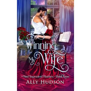 Hudson, Ally Winning My Wife: Most Imprudent Matches Book Three: 3 Hudson, Ally Winning My Wife: Most Imprudent Matches Book Three: 3