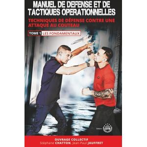 CHATTON, M. Stéphane MANUEL DE DEFENSE ET DE TACTIQUES OPERATIONNELLES: TECHNIQUES DE DÉFENSE CONTRE UNE ATTAQUE AU COUTEAU Tome 1 : LES FONDAMENTAUX CHATTON, M. Stéphane MANUEL DE DEFENSE ET DE TACTIQUES OPERATIONNELLES: TECHNIQUES DE DÉFENSE CONTRE UNE ATTAQUE AU COUTEAU Tome 1 : LES FONDAMENTAUX