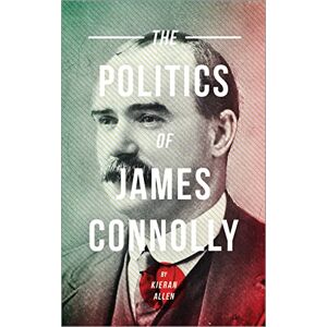 Allen, Kieran The Politics of James Connolly (Pluto Irish Library) Allen, Kieran The Politics of James Connolly (Pluto Irish Library)