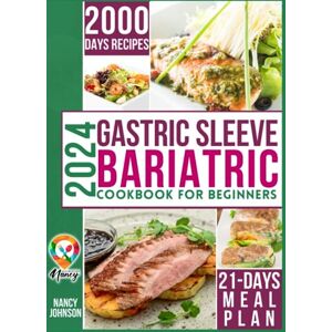 Johnson, Nancy Gastric Sleeve Bariatric Cookbook for Beginners: Discover your path to long-term wellness: 2000 days of irresistible, nutritious recipes for a healthy lifestyle after surgery. Johnson, Nancy Gastric Sleeve Bariatric Cookbook for Beginners: Discover your path to long-term wellness: 2000 days of irresistible, nutritious recipes for a healthy lifestyle after surgery.