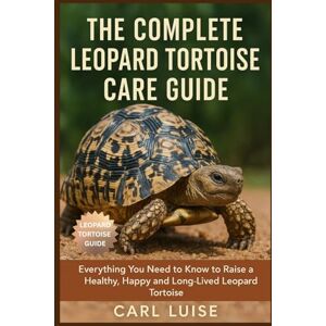LUISE, CARL THE COMPLETE LEOPARD TORTOISE CARE GUIDE: Everything You Need to Know to Raise a Healthy, Happy and Long-Lived Leopard Tortoise LUISE, CARL THE COMPLETE LEOPARD TORTOISE CARE GUIDE: Everything You Need to Know to Raise a Healthy, Happy and Long-Lived Leopard Tortoise