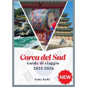Kohl, Army COREA DEL SUD GUIDE DI VIAGGIO 2025-2026 Kohl, Army COREA DEL SUD GUIDE DI VIAGGIO 2025-2026