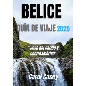 CASEY, CAROL BELICE GUÍA DE VIAJE 2025: Joya del Caribe y Centroamérica CASEY, CAROL BELICE GUÍA DE VIAJE 2025: Joya del Caribe y Centroamérica