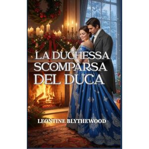 Blythewood, Leontine La Duchessa Scomparsa del Duca: Un romanzo Regency invernale sulla memoria, il dolore e il ritorno a casa (Serie Regency di Natale) Blythewood, Leontine La Duchessa Scomparsa del Duca: Un romanzo Regency invernale sulla memoria, il dolore e il ritorno a casa (Serie Regency di Natale)