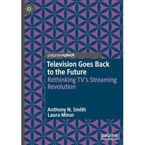 Smith, Anthony N. Television Goes Back to the Future: Rethinking TV’s Streaming Revolution Smith, Anthony N. Television Goes Back to the Future: Rethinking TV’s Streaming Revolution