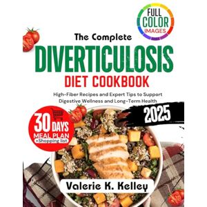 Kelley, Valerie K THE COMPLETE Diverticulosis DIET COOKBOOK: High-Fiber Recipes and Expert Tips to Support Digestive Wellness and Long-Term Health Kelley, Valerie K THE COMPLETE Diverticulosis DIET COOKBOOK: High-Fiber Recipes and Expert Tips to Support Digestive Wellness and Long-Term Health