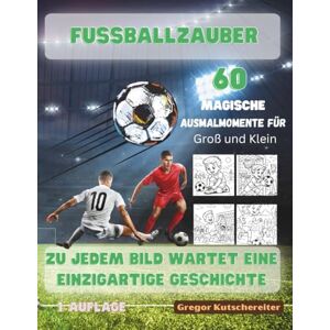 Kutschereiter, Gregor Fussballzauber 60 Geschichten & Ausmalbilder voller Teamgeist, Freude und Magie: Ein inspirierendes Ausmalbuch für Kinder rund um Freundschaft, ... ... Ausmalbücher für groß und klein) Kutschereiter, Gregor Fussballzauber 60 Geschichten & Ausmalbilder voller Teamgeist, Freude und Magie: Ein inspirierendes Ausmalbuch für Kinder rund um Freundschaft, ... ... Ausmalbücher für groß und klein)
