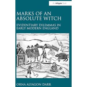 Darr, Orna Alyagon Marks of an Absolute Witch: Evidentiary Dilemmas in Early Modern England Darr, Orna Alyagon Marks of an Absolute Witch: Evidentiary Dilemmas in Early Modern England