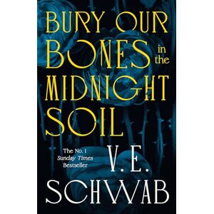 Schwab, V. E. Bury Our Bones in the Midnight Soil: The Instant Number One Sunday Times Bestseller Schwab, V. E. Bury Our Bones in the Midnight Soil: The Instant Number One Sunday Times Bestseller