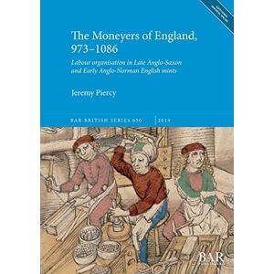 Piercy, Jeremy The Moneyers of England, 973-1086: Labour organisation in the Late Anglo-Saxon and Early Anglo-Norman English mints (650) (British Archaeological Reports British Series) Piercy, Jeremy The Moneyers of England, 973-1086: Labour organisation in the Late Anglo-Saxon and Early Anglo-Norman English mints (650) (British Archaeological Reports British Series)