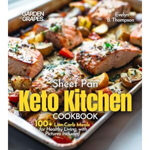 Thompson, Evelyn B Sheet Pan Keto Kitchen Cookbook: 100+ Low-Carb Meals for Healthy Living, with Pictures Included Thompson, Evelyn B Sheet Pan Keto Kitchen Cookbook: 100+ Low-Carb Meals for Healthy Living, with Pictures Included