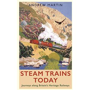 Martin, Andrew Steam Trains Today: Journeys Along Britain’s Heritage Railways Martin, Andrew Steam Trains Today: Journeys Along Britain’s Heritage Railways