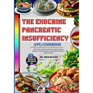 ALISON, DR. DEMI THE EXOCRINE PANCREATIC INSUFFICIENCY (EPI) COOKBOOK: Meal Plans, Delicious Recipes, Quick & Vegan Options, Herbal Remedies, And Lifestyle Tips For Better Health ALISON, DR. DEMI THE EXOCRINE PANCREATIC INSUFFICIENCY (EPI) COOKBOOK: Meal Plans, Delicious Recipes, Quick & Vegan Options, Herbal Remedies, And Lifestyle Tips For Better Health