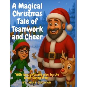 Guzman, Mike A Magical Christmas Tale of Teamwork and Cheer: “With love, gifts, and glee, by the Great Giving Tree!” Guzman, Mike A Magical Christmas Tale of Teamwork and Cheer: “With love, gifts, and glee, by the Great Giving Tree!”