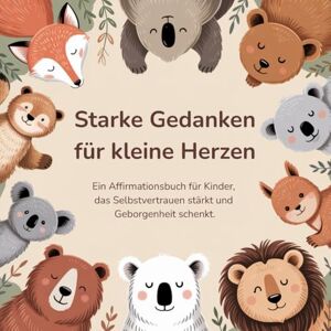 Artwell, Nina Starke Gedanken für kleine Herzen: Ein Affirmationsbuch für Kinder, das Selbstvertrauen stärkt und Geborgenheit schenkt Artwell, Nina Starke Gedanken für kleine Herzen: Ein Affirmationsbuch für Kinder, das Selbstvertrauen stärkt und Geborgenheit schenkt