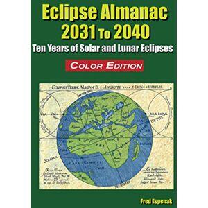 Espenak, Fred Eclipse Almanac 2031 to 2040 Color Edition Espenak, Fred Eclipse Almanac 2031 to 2040 Color Edition