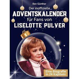 Günther, Ben Der inoffizielle Adventskalender für Fans von Liselotte Pulver: 24 Tage mit deinem Star bis Weihnachten. Fanbuch und Biografie in einem. Das ideale Geschenkt für alle Fans. Günther, Ben Der inoffizielle Adventskalender für Fans von Liselotte Pulver: 24 Tage mit deinem Star bis Weihnachten. Fanbuch und Biografie in einem. Das ideale Geschenkt für alle Fans.