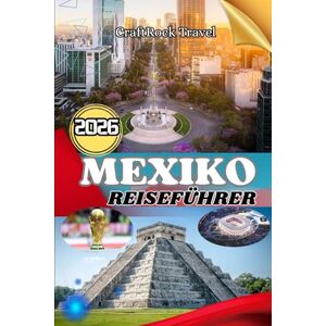 Travel, CraftRock MEXIKO-REISEFÜHRER 2026: Mexiko-Reiseführer 2026: Städte, Strände, Ruinen und die lokale Kultur entdecken – mit Insider-Tipps für Familien, Alleinreisende und Abenteuersuchende Travel, CraftRock MEXIKO-REISEFÜHRER 2026: Mexiko-Reiseführer 2026: Städte, Strände, Ruinen und die lokale Kultur entdecken – mit Insider-Tipps für Familien, Alleinreisende und Abenteuersuchende