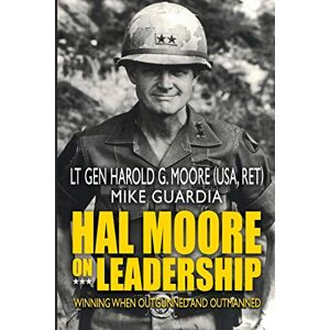 Moore, Harold G. Hal Moore on Leadership: Winning when Outgunned and Outmanned Moore, Harold G. Hal Moore on Leadership: Winning when Outgunned and Outmanned