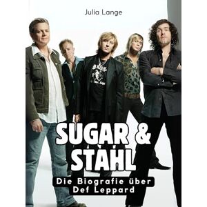 Lange, Julia Sugar & Stahl: Die Biografie über Def Leppard. Hochwertige Hardcoverausgabe Lange, Julia Sugar & Stahl: Die Biografie über Def Leppard. Hochwertige Hardcoverausgabe