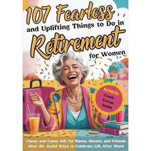 Ticklebury, Susan 107 Fearless and Uplifting Things to Do in Retirement for Women: Classy & Funny Gift for Moms, Sisters, Coworkers and Friends After 50: Joyful Ways to ... Life After Work (Happy Retirement Books) Ticklebury, Susan 107 Fearless and Uplifting Things to Do in Retirement for Women: Classy & Funny Gift for Moms, Sisters, Coworkers and Friends After 50: Joyful Ways to ... Life After Work (Happy Retirement Books)