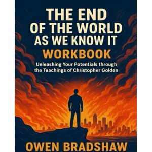 Bradshaw, Owen The End Of The World As We Know It Workbook: Unleashing your Potentials through the teachings of Christopher Golden Bradshaw, Owen The End Of The World As We Know It Workbook: Unleashing your Potentials through the teachings of Christopher Golden