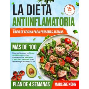 Kühn, Marlene La Dieta Antiinflamatoria Libro de Cocina para Personas Activas: Más de 100 Recetas Rápidas en Menos de 15 Minutos Con Estrategias de Meal Prep y Plan de 4 Semanas para Más Energía en el Día a Día Kühn, Marlene La Dieta Antiinflamatoria Libro de Cocina para Personas Activas: Más de 100 Recetas Rápidas en Menos de 15 Minutos Con Estrategias de Meal Prep y Plan de 4 Semanas para Más Energía en el Día a Día