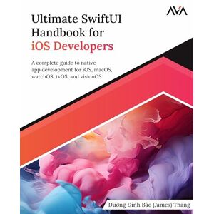 Thăng, Dương Đình Bảo (James) Ultimate SwiftUI Handbook for iOS Developers: A complete guide to native app development for iOS, macOS, watchOS, tvOS, and visionOS (English Edition) Thăng, Dương Đình Bảo (James) Ultimate SwiftUI Handbook for iOS Developers: A complete guide to native app development for iOS, macOS, watchOS, tvOS, and visionOS (English Edition)
