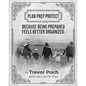 Poch, Trevor Plan Prep Protect Because Being Prepared Feels Better Organized. By Trevor Poch: A Prepper Family’s Ultimate Workbook For Organizing Your Home, And ... Fillable Planners, Checklists, And Trackers Poch, Trevor Plan Prep Protect Because Being Prepared Feels Better Organized. By Trevor Poch: A Prepper Family’s Ultimate Workbook For Organizing Your Home, And ... Fillable Planners, Checklists, And Trackers