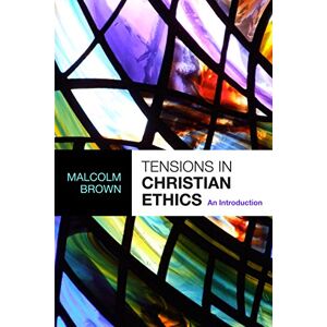Brown, Malcom Tensions in Christian Ethics: An introduction Brown, Malcom Tensions in Christian Ethics: An introduction