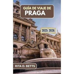 D. Betts, Rita GUÍA DE VIAJE DE PRAGA 2025-2026: Descubra el encanto de una ciudad llena de historia, cultura y encanto atemporal. D. Betts, Rita GUÍA DE VIAJE DE PRAGA 2025-2026: Descubra el encanto de una ciudad llena de historia, cultura y encanto atemporal.