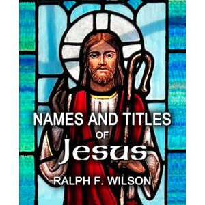 Wilson Names and Titles of Jesus: A Discipleship Study (JesusWalk Bible Study Series) Wilson Names and Titles of Jesus: A Discipleship Study (JesusWalk Bible Study Series)