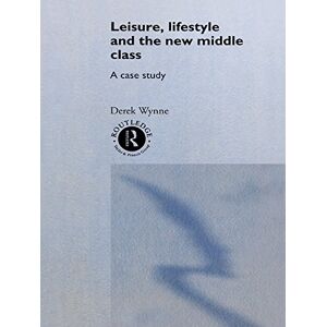 Routledge Leisure, Lifestyle and the New Middle Class: A Case Study (International Library of Sociology) Routledge Leisure, Lifestyle and the New Middle Class: A Case Study (International Library of Sociology)